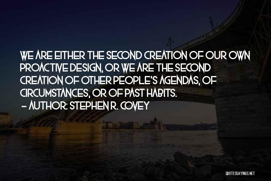 Stephen R. Covey Quotes: We Are Either The Second Creation Of Our Own Proactive Design, Or We Are The Second Creation Of Other People's