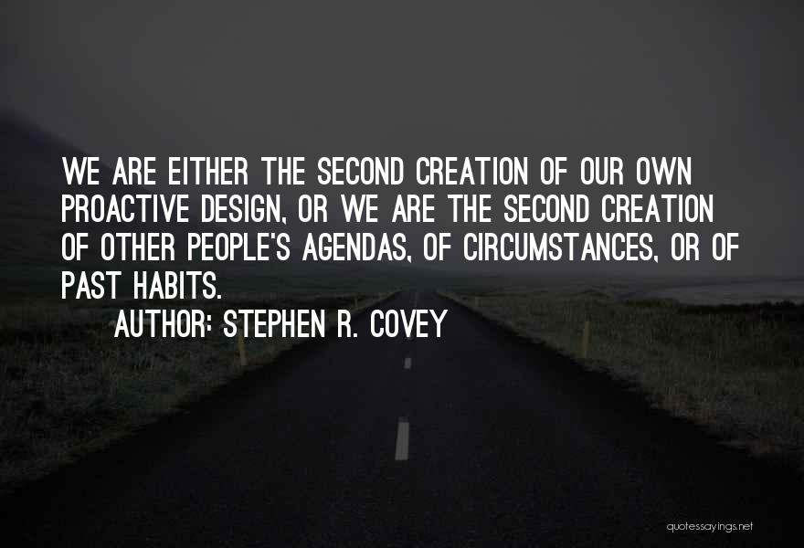 Stephen R. Covey Quotes: We Are Either The Second Creation Of Our Own Proactive Design, Or We Are The Second Creation Of Other People's