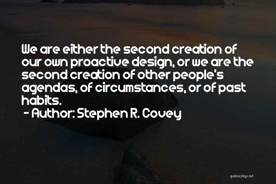 Stephen R. Covey Quotes: We Are Either The Second Creation Of Our Own Proactive Design, Or We Are The Second Creation Of Other People's