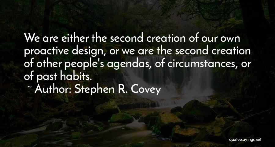 Stephen R. Covey Quotes: We Are Either The Second Creation Of Our Own Proactive Design, Or We Are The Second Creation Of Other People's