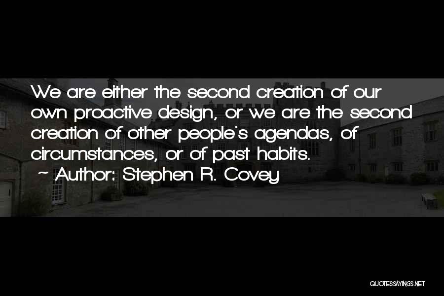 Stephen R. Covey Quotes: We Are Either The Second Creation Of Our Own Proactive Design, Or We Are The Second Creation Of Other People's