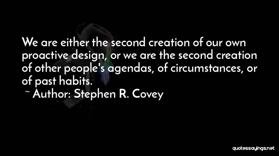 Stephen R. Covey Quotes: We Are Either The Second Creation Of Our Own Proactive Design, Or We Are The Second Creation Of Other People's