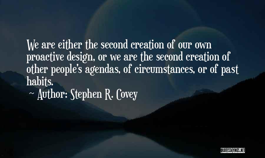 Stephen R. Covey Quotes: We Are Either The Second Creation Of Our Own Proactive Design, Or We Are The Second Creation Of Other People's