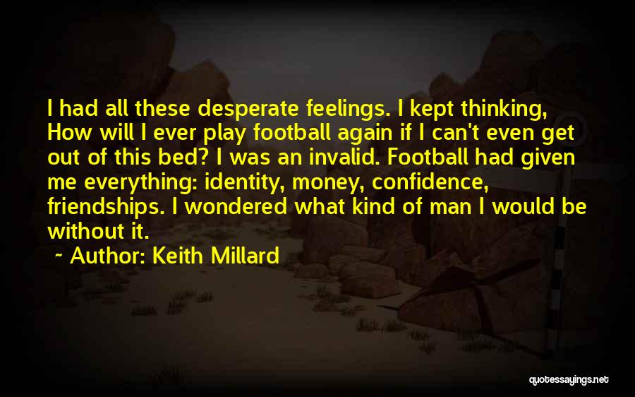 Keith Millard Quotes: I Had All These Desperate Feelings. I Kept Thinking, How Will I Ever Play Football Again If I Can't Even