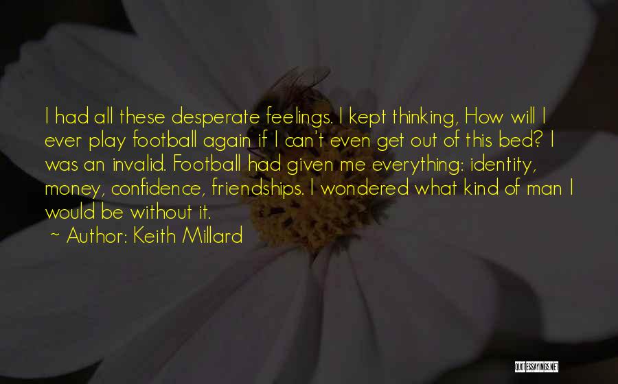 Keith Millard Quotes: I Had All These Desperate Feelings. I Kept Thinking, How Will I Ever Play Football Again If I Can't Even