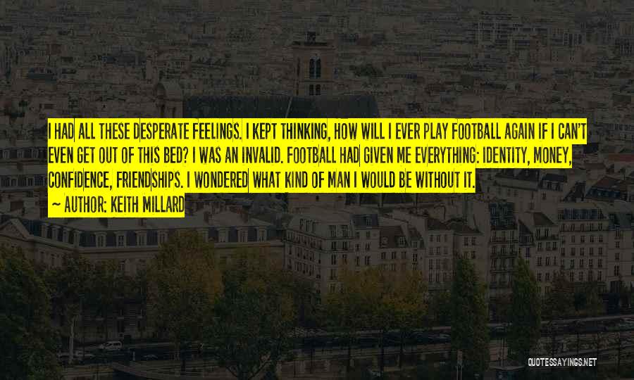 Keith Millard Quotes: I Had All These Desperate Feelings. I Kept Thinking, How Will I Ever Play Football Again If I Can't Even