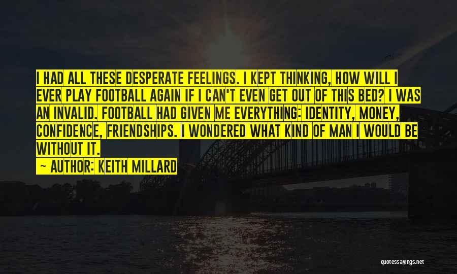 Keith Millard Quotes: I Had All These Desperate Feelings. I Kept Thinking, How Will I Ever Play Football Again If I Can't Even