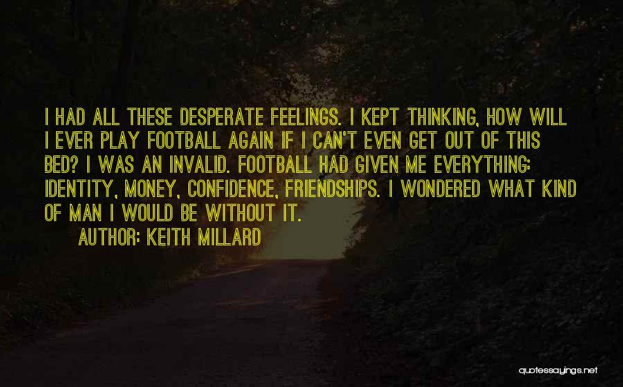 Keith Millard Quotes: I Had All These Desperate Feelings. I Kept Thinking, How Will I Ever Play Football Again If I Can't Even