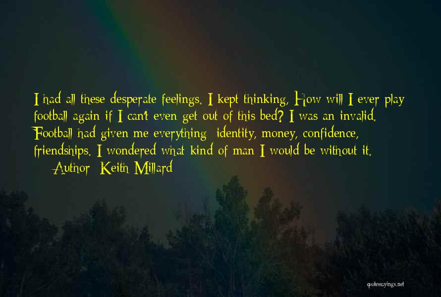 Keith Millard Quotes: I Had All These Desperate Feelings. I Kept Thinking, How Will I Ever Play Football Again If I Can't Even