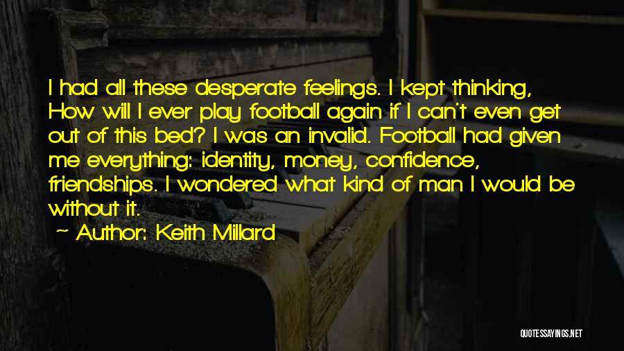 Keith Millard Quotes: I Had All These Desperate Feelings. I Kept Thinking, How Will I Ever Play Football Again If I Can't Even