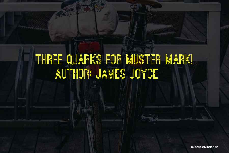 James Joyce Quotes: Three Quarks For Muster Mark!