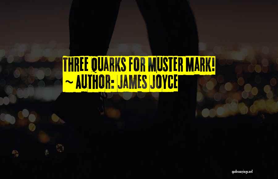 James Joyce Quotes: Three Quarks For Muster Mark!