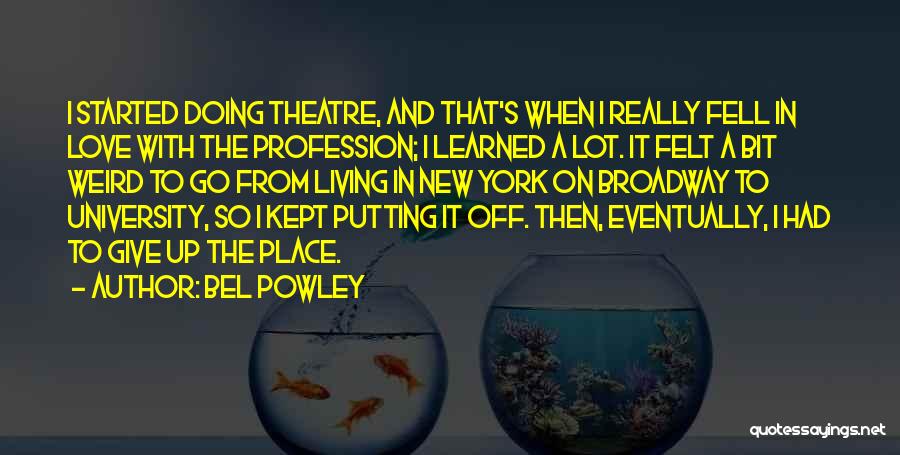 Bel Powley Quotes: I Started Doing Theatre, And That's When I Really Fell In Love With The Profession; I Learned A Lot. It