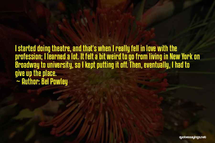 Bel Powley Quotes: I Started Doing Theatre, And That's When I Really Fell In Love With The Profession; I Learned A Lot. It