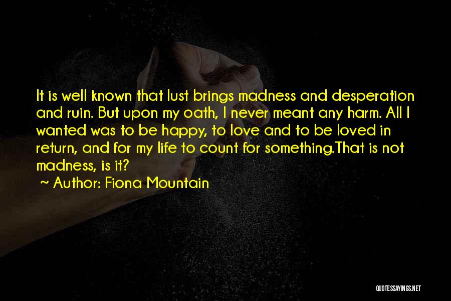 Fiona Mountain Quotes: It Is Well Known That Lust Brings Madness And Desperation And Ruin. But Upon My Oath, I Never Meant Any