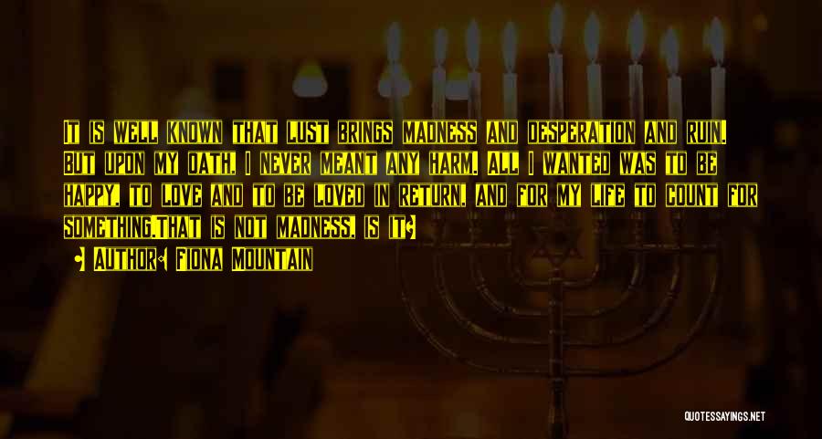 Fiona Mountain Quotes: It Is Well Known That Lust Brings Madness And Desperation And Ruin. But Upon My Oath, I Never Meant Any