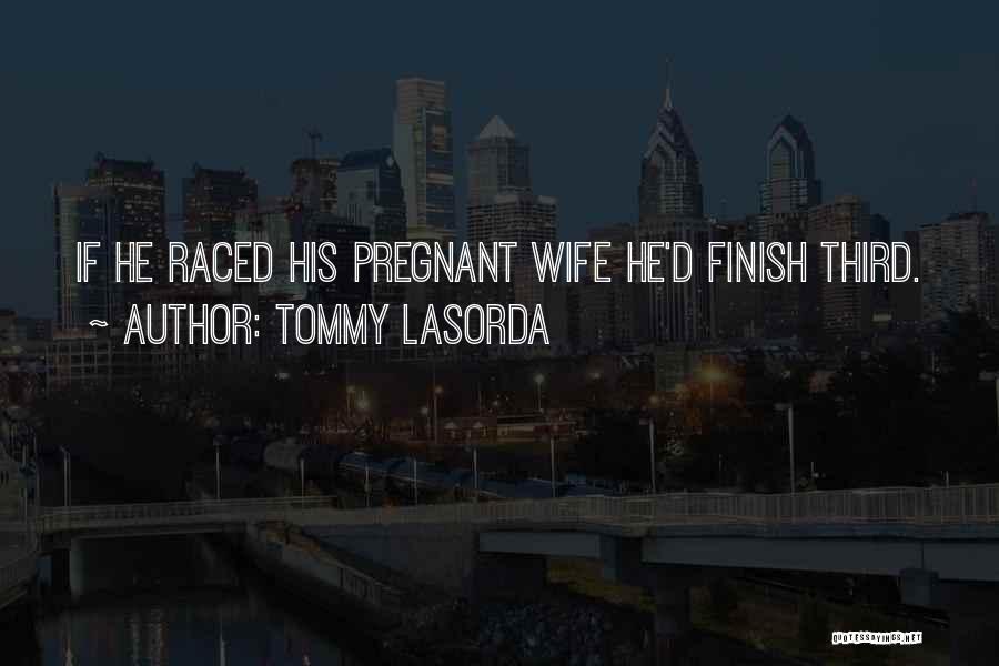 Tommy Lasorda Quotes: If He Raced His Pregnant Wife He'd Finish Third.