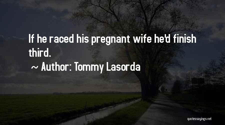 Tommy Lasorda Quotes: If He Raced His Pregnant Wife He'd Finish Third.