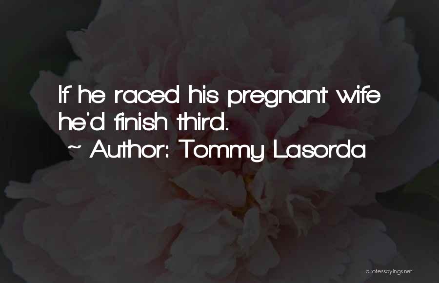 Tommy Lasorda Quotes: If He Raced His Pregnant Wife He'd Finish Third.