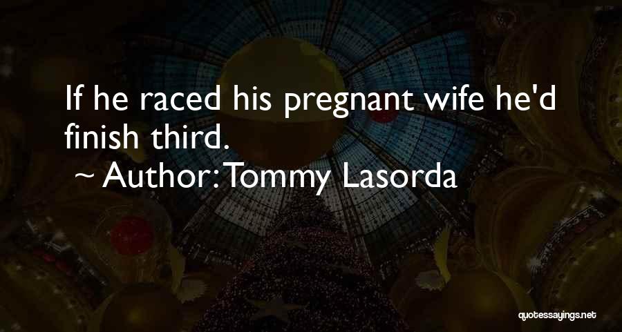 Tommy Lasorda Quotes: If He Raced His Pregnant Wife He'd Finish Third.