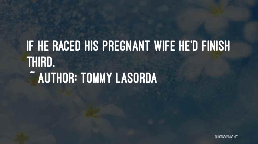 Tommy Lasorda Quotes: If He Raced His Pregnant Wife He'd Finish Third.