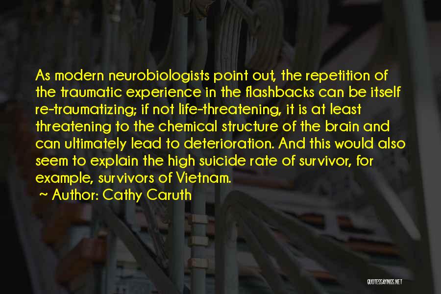 Cathy Caruth Quotes: As Modern Neurobiologists Point Out, The Repetition Of The Traumatic Experience In The Flashbacks Can Be Itself Re-traumatizing; If Not