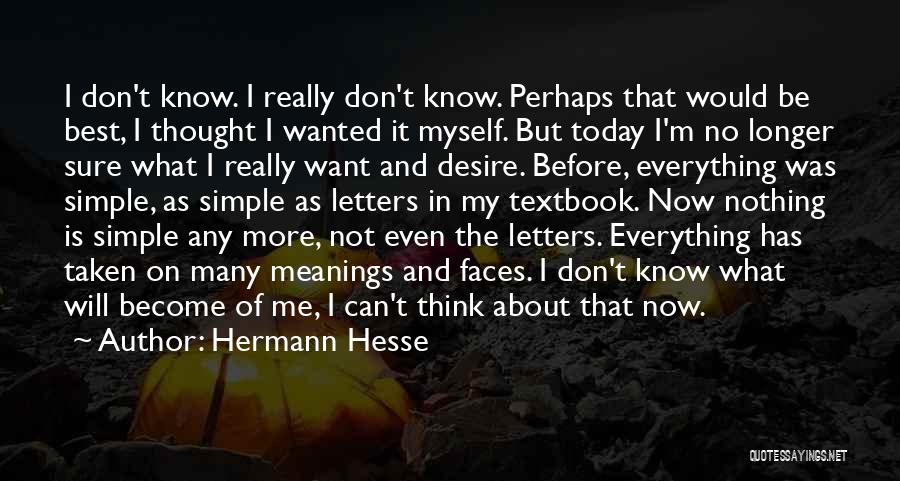 Hermann Hesse Quotes: I Don't Know. I Really Don't Know. Perhaps That Would Be Best, I Thought I Wanted It Myself. But Today