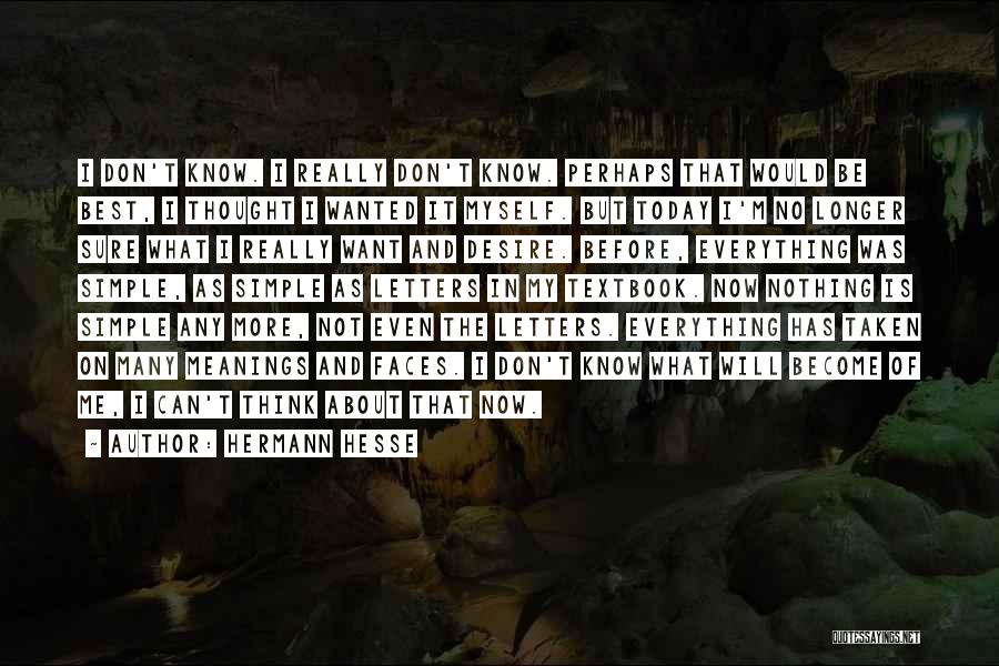 Hermann Hesse Quotes: I Don't Know. I Really Don't Know. Perhaps That Would Be Best, I Thought I Wanted It Myself. But Today