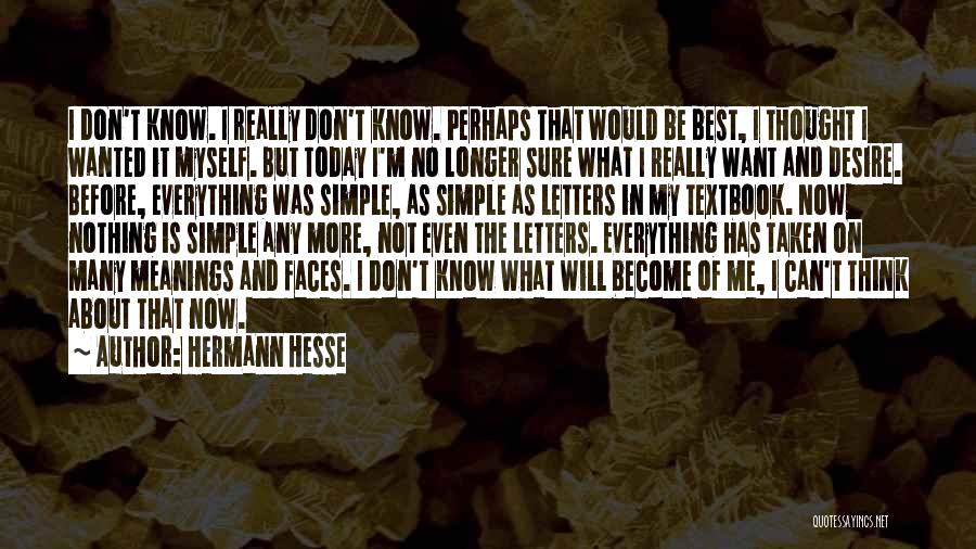 Hermann Hesse Quotes: I Don't Know. I Really Don't Know. Perhaps That Would Be Best, I Thought I Wanted It Myself. But Today