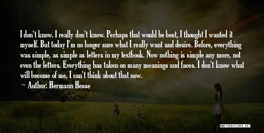 Hermann Hesse Quotes: I Don't Know. I Really Don't Know. Perhaps That Would Be Best, I Thought I Wanted It Myself. But Today