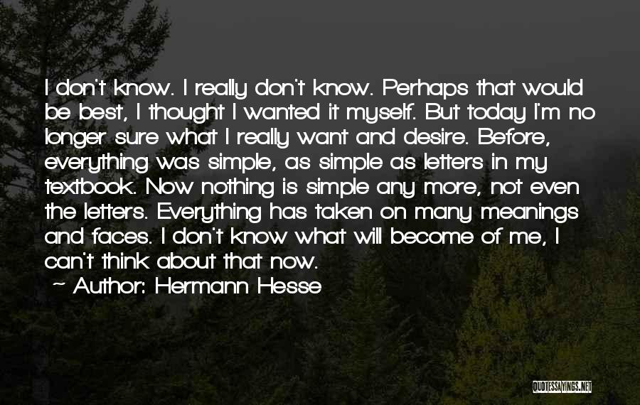 Hermann Hesse Quotes: I Don't Know. I Really Don't Know. Perhaps That Would Be Best, I Thought I Wanted It Myself. But Today