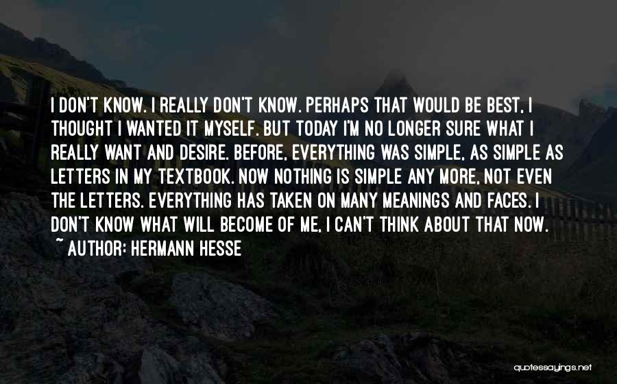 Hermann Hesse Quotes: I Don't Know. I Really Don't Know. Perhaps That Would Be Best, I Thought I Wanted It Myself. But Today