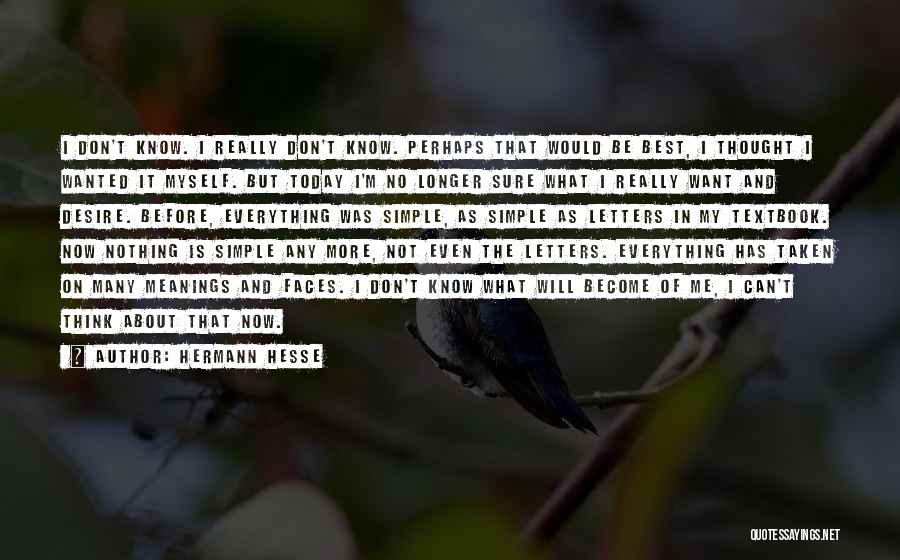 Hermann Hesse Quotes: I Don't Know. I Really Don't Know. Perhaps That Would Be Best, I Thought I Wanted It Myself. But Today