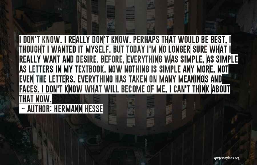 Hermann Hesse Quotes: I Don't Know. I Really Don't Know. Perhaps That Would Be Best, I Thought I Wanted It Myself. But Today