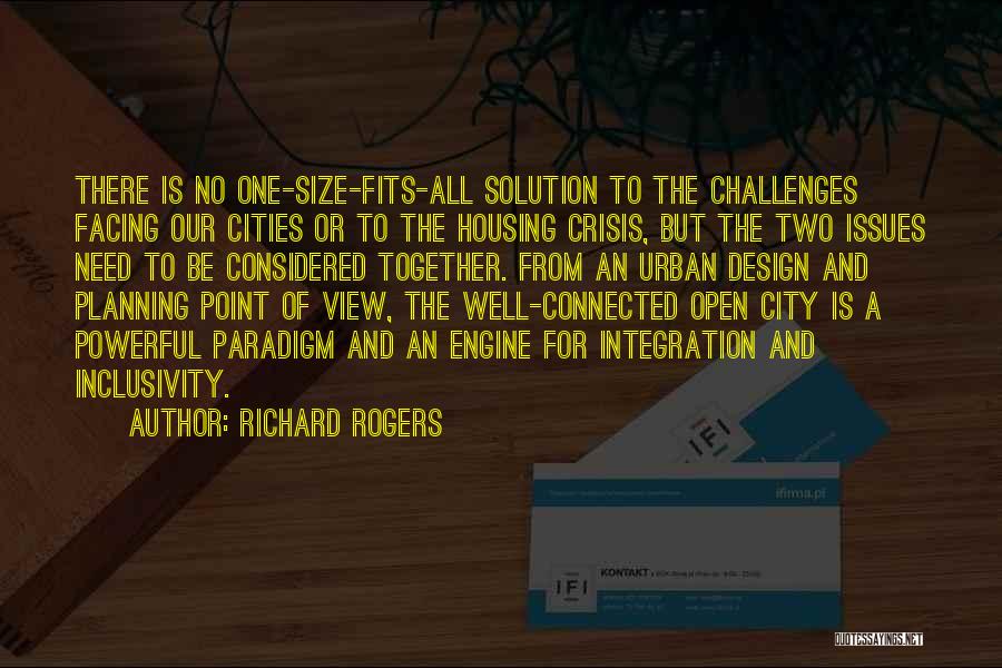 Richard Rogers Quotes: There Is No One-size-fits-all Solution To The Challenges Facing Our Cities Or To The Housing Crisis, But The Two Issues
