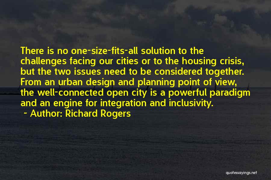 Richard Rogers Quotes: There Is No One-size-fits-all Solution To The Challenges Facing Our Cities Or To The Housing Crisis, But The Two Issues