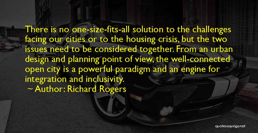 Richard Rogers Quotes: There Is No One-size-fits-all Solution To The Challenges Facing Our Cities Or To The Housing Crisis, But The Two Issues