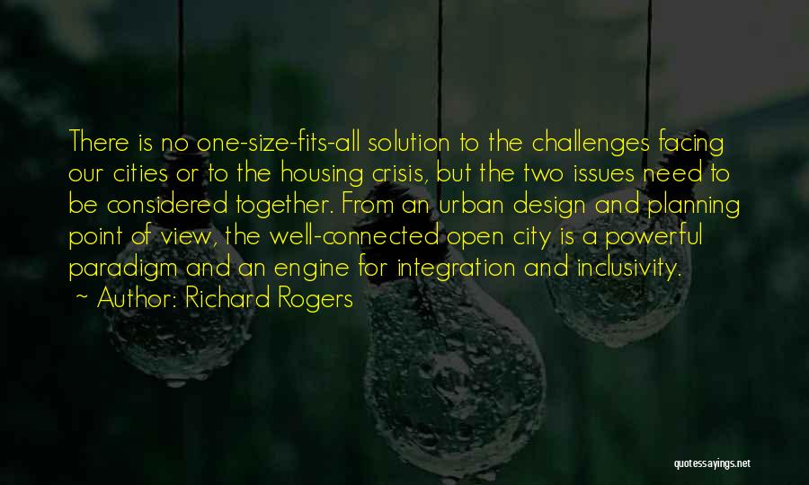 Richard Rogers Quotes: There Is No One-size-fits-all Solution To The Challenges Facing Our Cities Or To The Housing Crisis, But The Two Issues