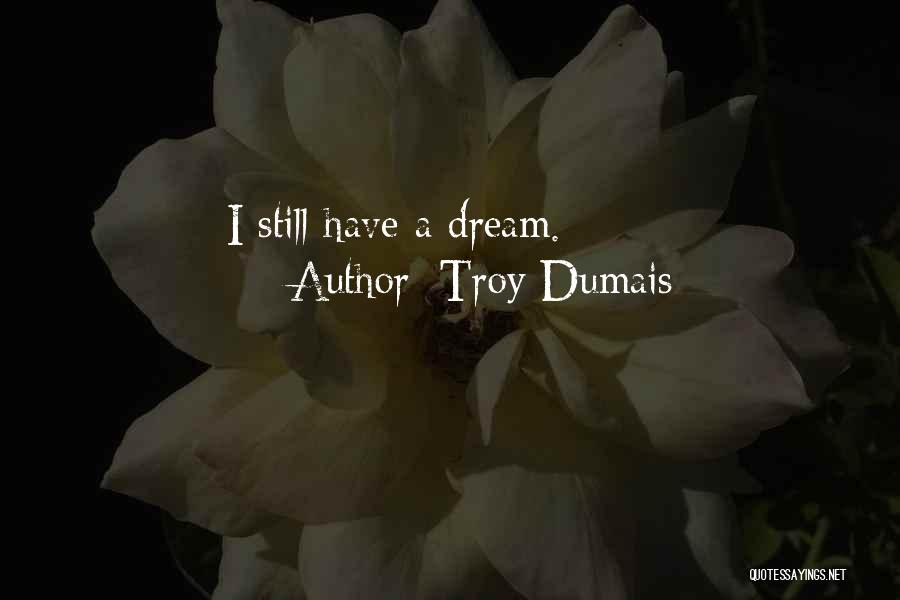 Troy Dumais Quotes: I Still Have A Dream.