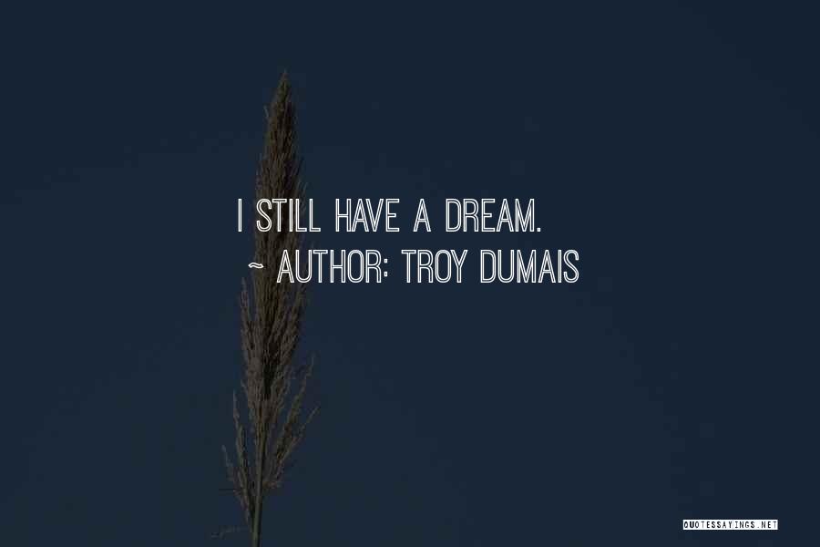 Troy Dumais Quotes: I Still Have A Dream.
