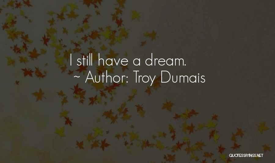 Troy Dumais Quotes: I Still Have A Dream.