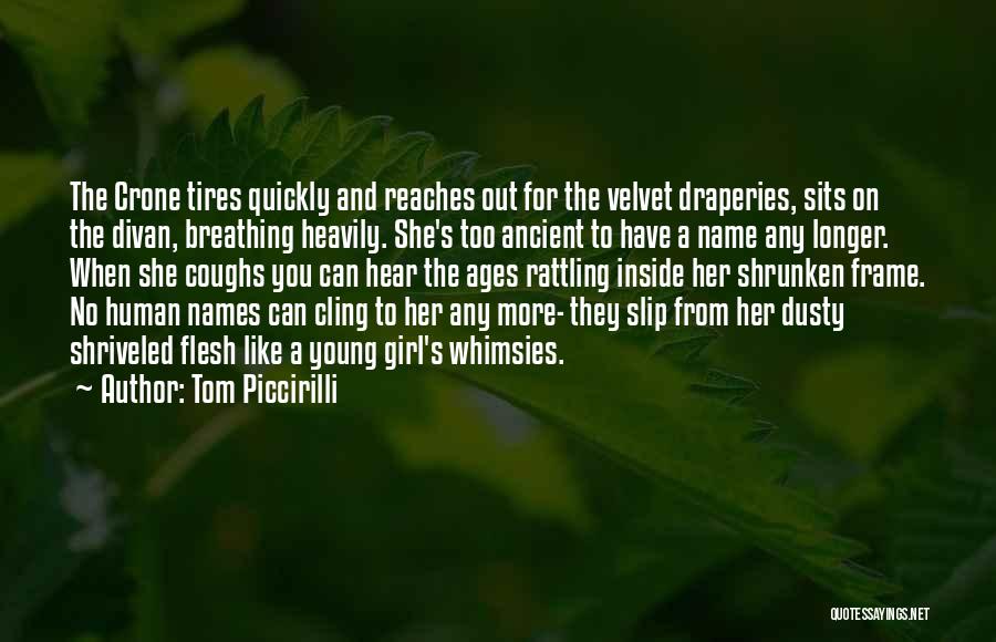 Tom Piccirilli Quotes: The Crone Tires Quickly And Reaches Out For The Velvet Draperies, Sits On The Divan, Breathing Heavily. She's Too Ancient