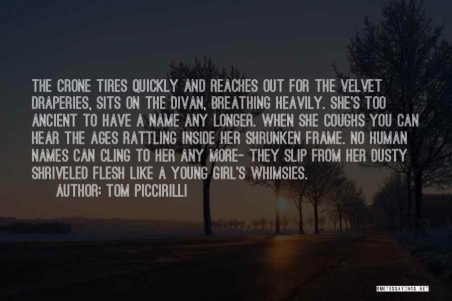 Tom Piccirilli Quotes: The Crone Tires Quickly And Reaches Out For The Velvet Draperies, Sits On The Divan, Breathing Heavily. She's Too Ancient