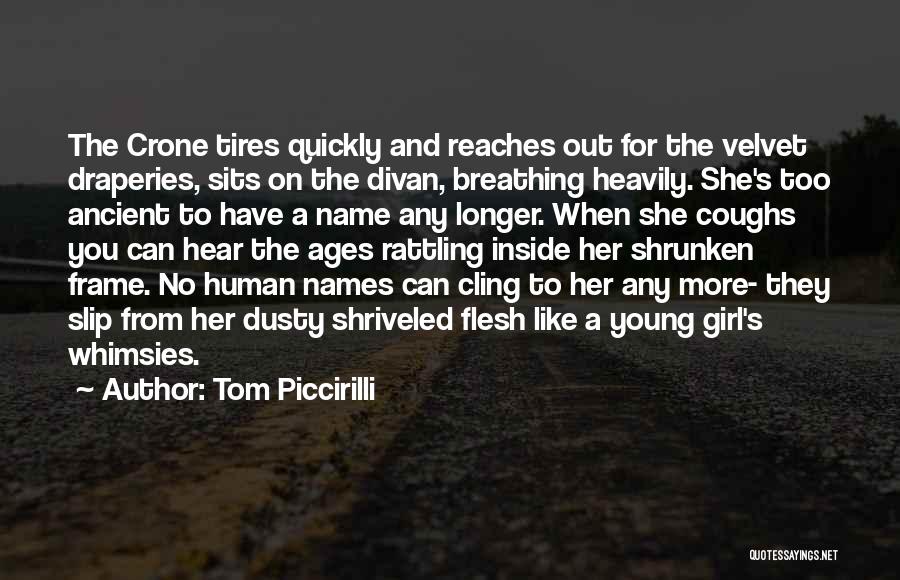 Tom Piccirilli Quotes: The Crone Tires Quickly And Reaches Out For The Velvet Draperies, Sits On The Divan, Breathing Heavily. She's Too Ancient