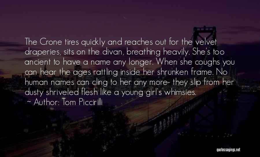 Tom Piccirilli Quotes: The Crone Tires Quickly And Reaches Out For The Velvet Draperies, Sits On The Divan, Breathing Heavily. She's Too Ancient