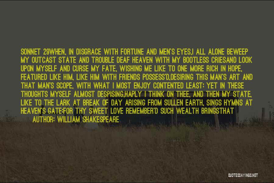 William Shakespeare Quotes: Sonnet 29when, In Disgrace With Fortune And Men's Eyes,i All Alone Beweep My Outcast State And Trouble Deaf Heaven With