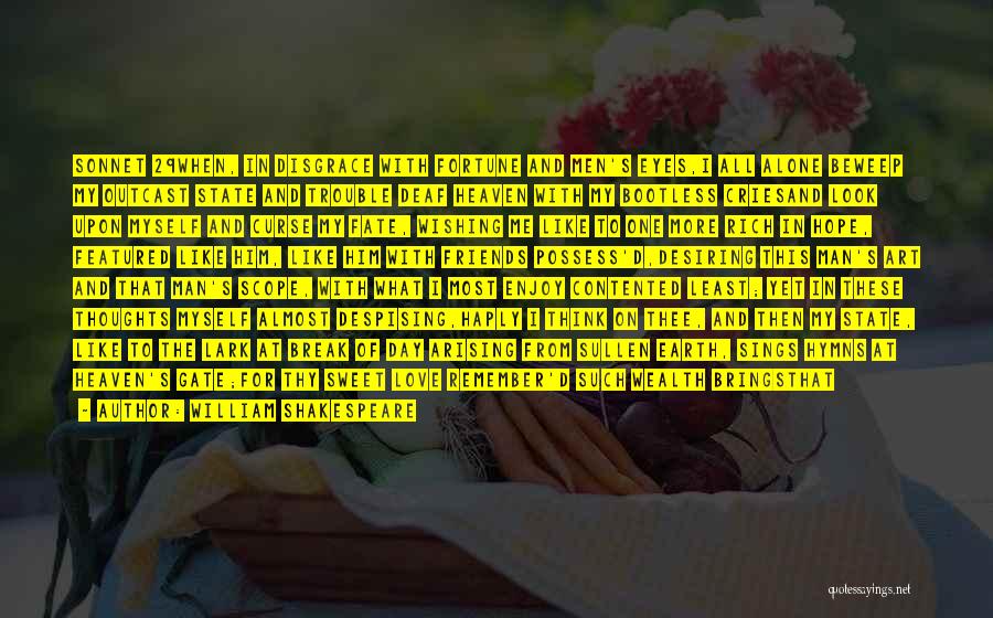 William Shakespeare Quotes: Sonnet 29when, In Disgrace With Fortune And Men's Eyes,i All Alone Beweep My Outcast State And Trouble Deaf Heaven With