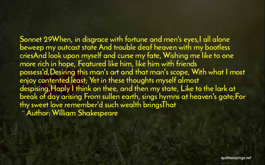 William Shakespeare Quotes: Sonnet 29when, In Disgrace With Fortune And Men's Eyes,i All Alone Beweep My Outcast State And Trouble Deaf Heaven With