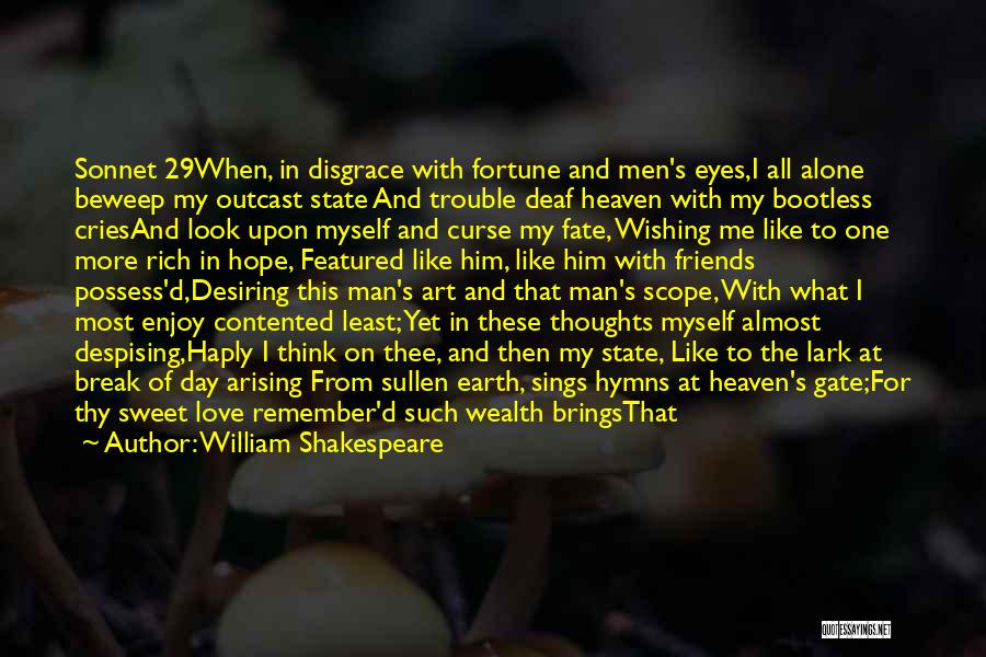 William Shakespeare Quotes: Sonnet 29when, In Disgrace With Fortune And Men's Eyes,i All Alone Beweep My Outcast State And Trouble Deaf Heaven With