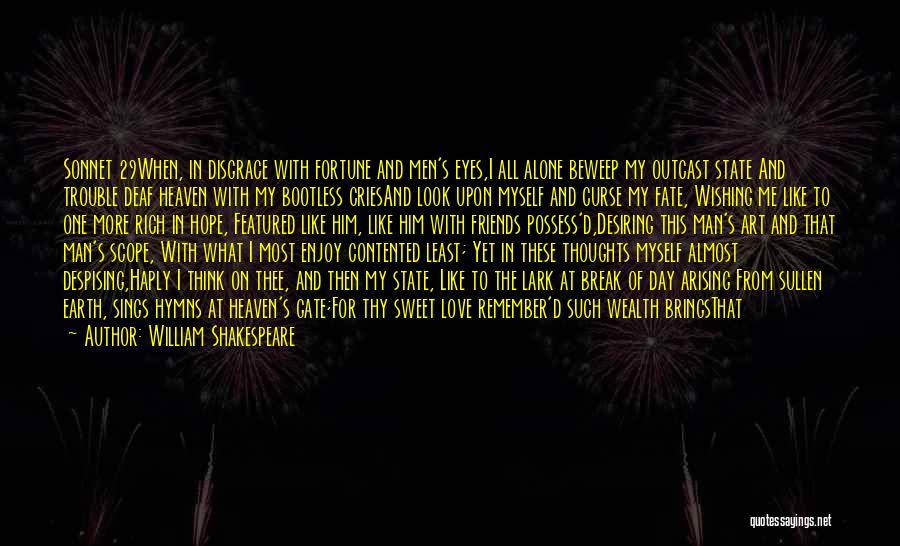 William Shakespeare Quotes: Sonnet 29when, In Disgrace With Fortune And Men's Eyes,i All Alone Beweep My Outcast State And Trouble Deaf Heaven With